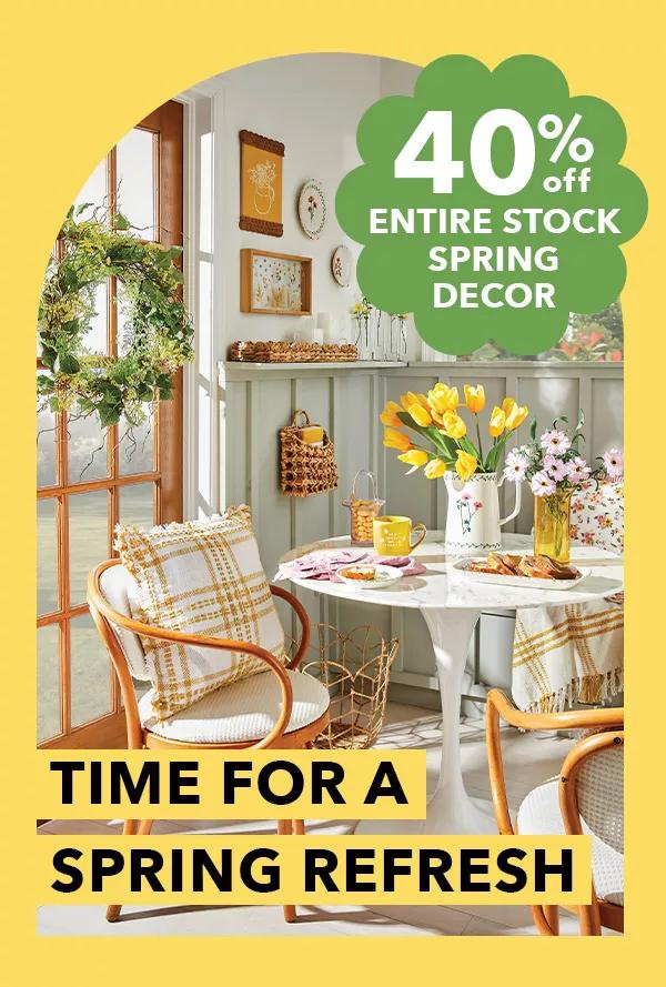 40% off ENTIRE STOCK Spring Decor. Time for a spring refresh.
