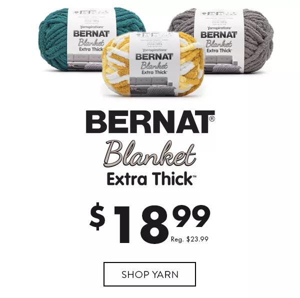 Bernat® Blanket Extra Thick™ $18.99. Reg. $23.99 SHOP YARN