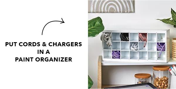 Put cords and chargers in a paint organizer.
